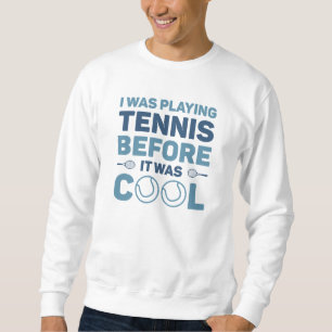 Ich spielte Tennis, bevor es Cool war Sweatshirt