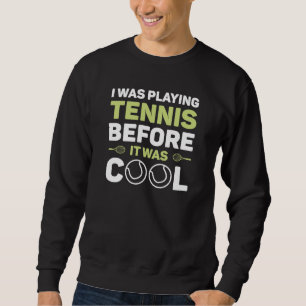 Ich spielte Tennis, bevor es Cool war Sweatshirt