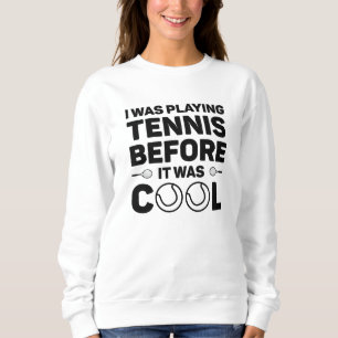 Ich spielte Tennis, bevor es Cool war Sweatshirt