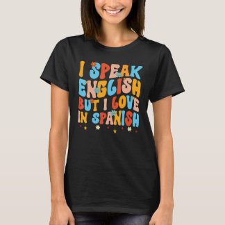 Ich spreche Englisch, aber ich liebe auf Spanisch  T-Shirt