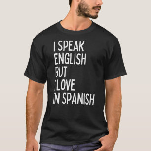 Ich spreche Englisch, aber ich Liebe auf Spanisch  T-Shirt