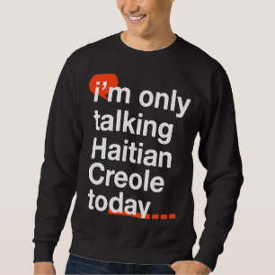 Ich spreche heute nur Haitianisch-kreolisch-Haitia Sweatshirt