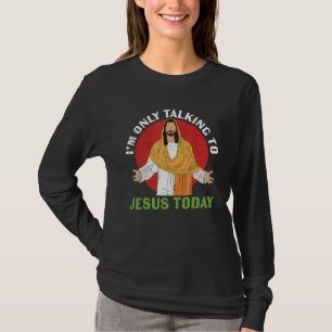 Ich spreche heute nur mit Jesus, mein Gott, der Er T-Shirt