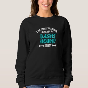 Ich spreche heute nur mit meinem Basset-Hund Sweatshirt