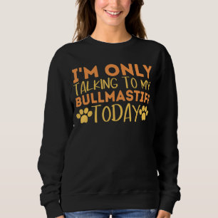Ich spreche heute nur mit meinem Bullmastiff-Hund Sweatshirt