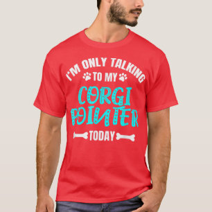 Ich spreche heute nur mit meinem Corgi Pointer T-Shirt