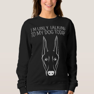 Ich spreche heute nur mit meinem Dobermann Sweatshirt