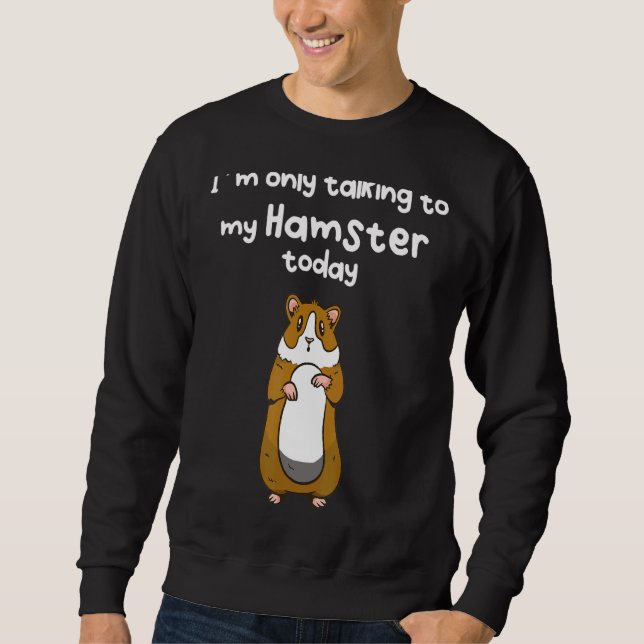 Ich spreche heute nur mit meinem Hamster Sweatshirt (Vorderseite)