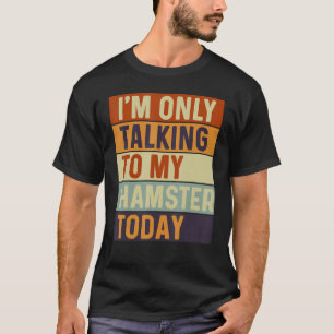Ich spreche heute nur mit meinem Hamster T-Shirt