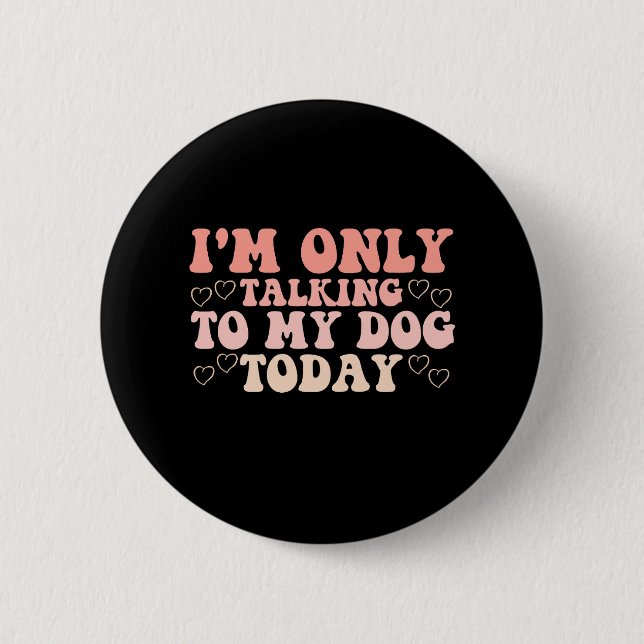 Ich spreche heute nur mit meinem Hund Button (Vorderseite)