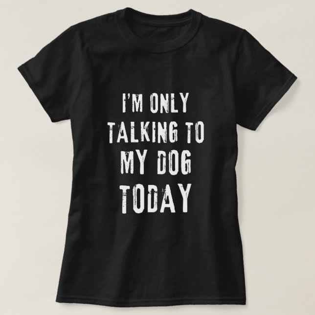 Ich spreche heute nur mit meinem Hund, der gerne H T-Shirt (Design vorne)