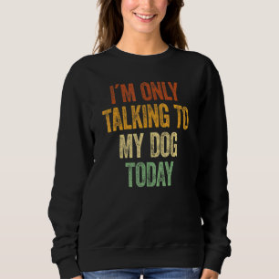 Ich spreche heute nur mit meinem Hund, der Neuheit Sweatshirt