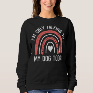 Ich spreche heute nur mit meinem Hund, der Rainbow Sweatshirt