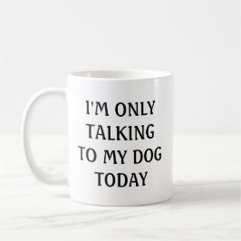 Ich spreche heute nur mit meinem Hund Kaffeetasse