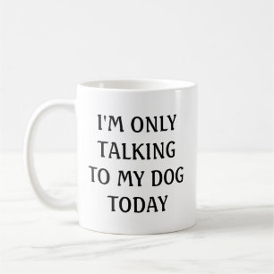 Ich spreche heute nur mit meinem Hund Kaffeetasse