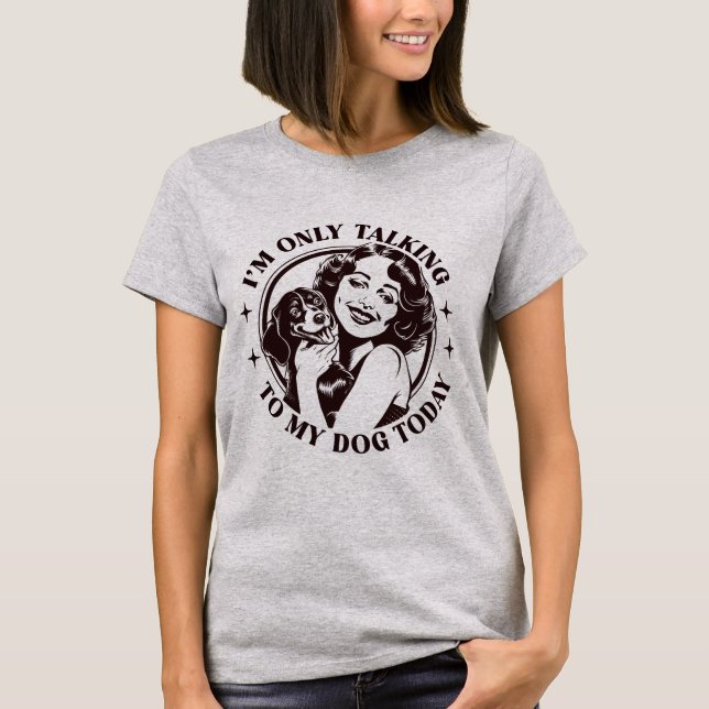 Ich spreche heute nur mit meinem Hund T-Shirt (Vorderseite)