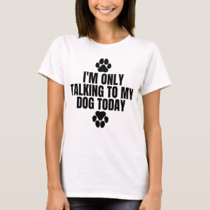 Ich spreche heute nur mit meinem Hund T-Shirt