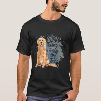 Ich spreche heute nur mit meinem Hund T-Shirt