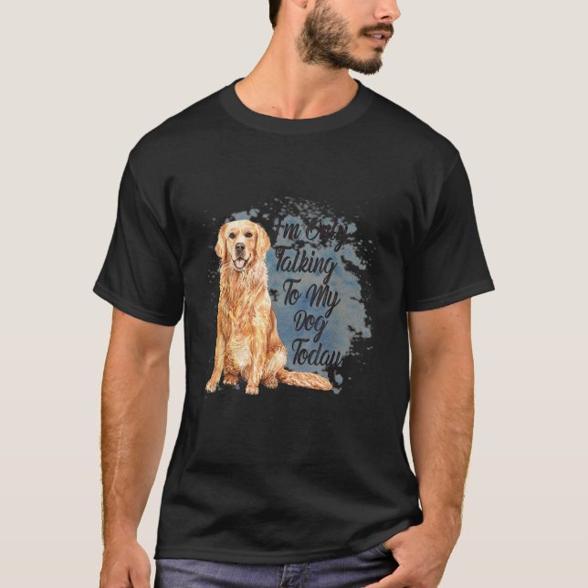 Ich spreche heute nur mit meinem Hund T-Shirt (Vorderseite)