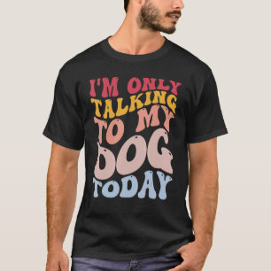 Ich spreche heute nur mit meinem Hund über den lus T-Shirt