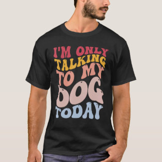 Ich spreche heute nur mit meinem Hund über den lus T-Shirt