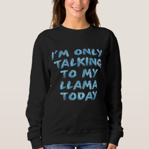 Ich spreche heute nur mit meinem Llama über Neuhei Sweatshirt