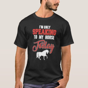 Ich spreche heute nur mit meinem Pferd Geschenk T-Shirt