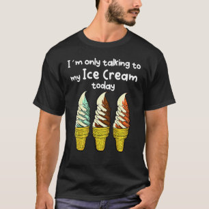 Ich spreche heute nur mit meiner Eiscreme T-Shirt