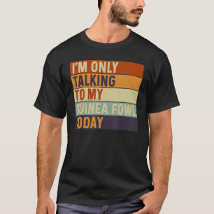 Ich spreche heute nur mit meiner Guinea Geflügel G T-Shirt