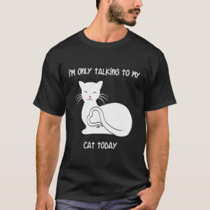 Ich spreche heute nur mit meiner Katze, der kleine T-Shirt