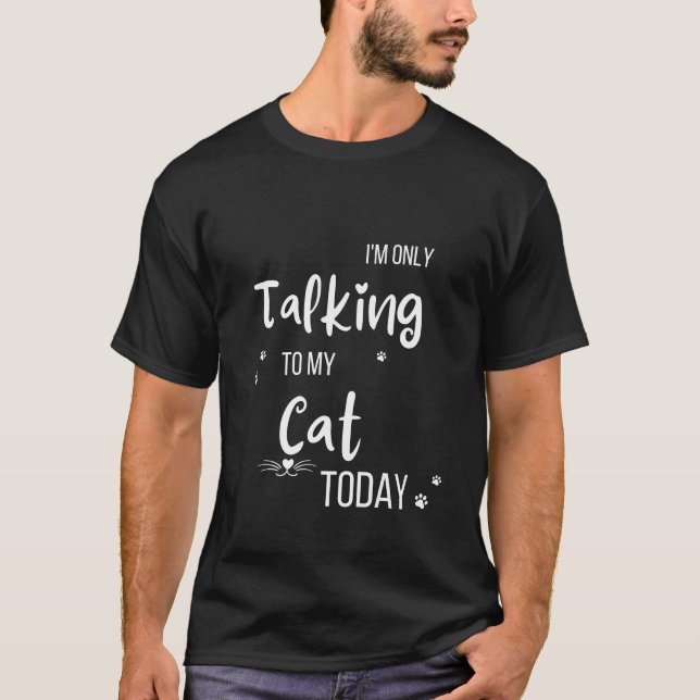 Ich spreche heute nur mit meiner Katze T-Shirt (Vorderseite)