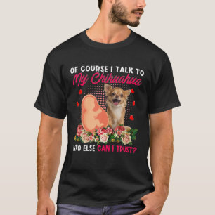 Ich spreche mit meinem Chihuahua, dem ich sonst Ni T-Shirt