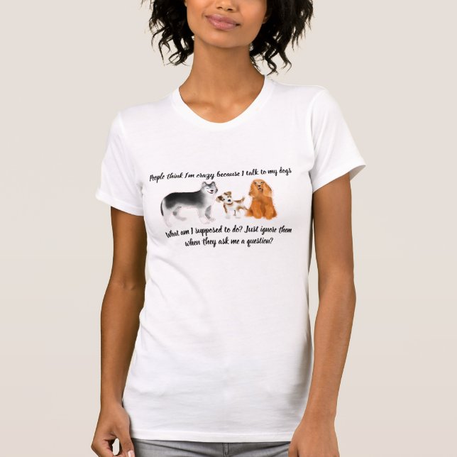 "Ich spreche mit meinen Hunden" Frauen T-Shirt (Vorderseite)