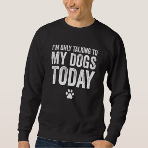 Ich spreche nur mit meinen Hunden heute Tierbesatz Sweatshirt