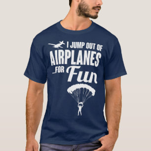 Ich springe aus dem Flugzeug, um Spaß zu haben T-Shirt