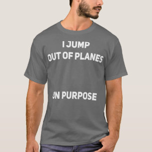 Ich springe aus den Flugzeug, mit Absicht Skydiver T-Shirt