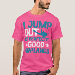 Ich springe aus perfekt guten Flugzeugen, die Skyd T-Shirt