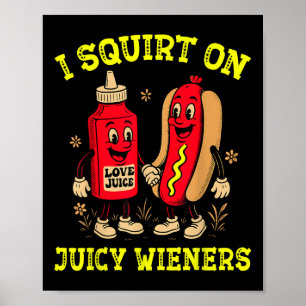Ich spritze auf Juicy Wieners Hotdog Unangebracht Poster