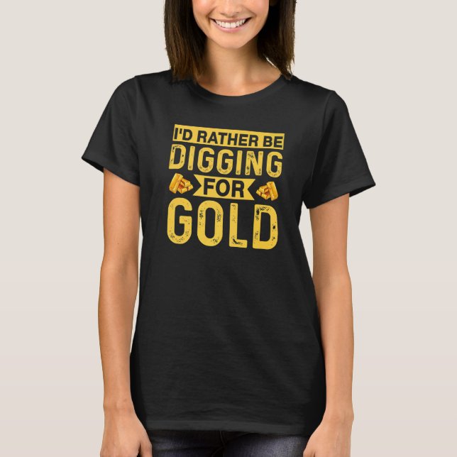 Ich stecke lieber nach Gold Miner Digger Treasur. T-Shirt (Vorderseite)