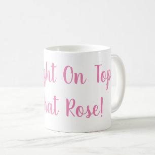 Ich stehe ganz oben auf dieser Rose Tasse