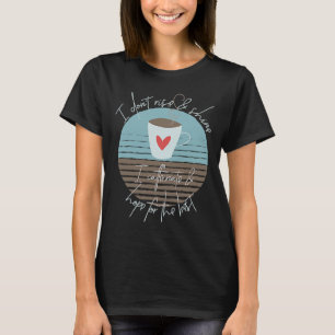 Ich stehe nicht auf und scheine, ich caffeiniere u T-Shirt