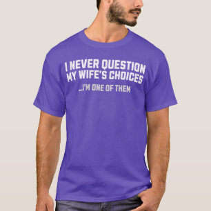 Ich stelle die Entscheidungen meiner Frau nie in F T-Shirt