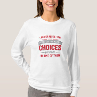 Ich stelle Ihre Entscheidungen nie in Frage, weil  T-Shirt
