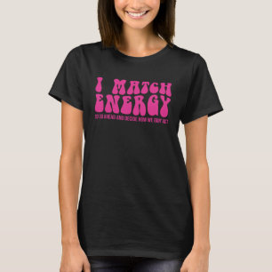 Ich stimme Energie zu, also entscheiden Sie sich f T-Shirt