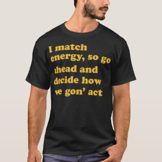 Ich stimme Energie zu, also entscheiden Sie, wie w T-Shirt