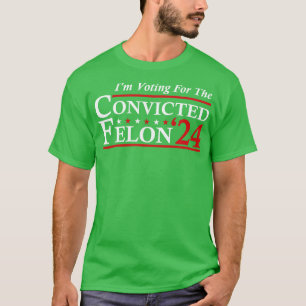 Ich stimme für den verurteilten Felon 2024 T-Shirt