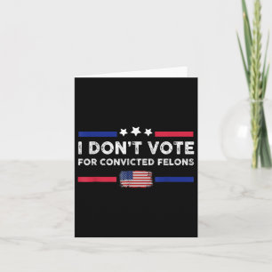 Ich stimme nicht für verurteilte Felonen Anti-Trum Karte