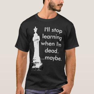 Ich stoppe, zu lernen, wann ich ...... tot bin T-Shirt