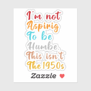 Ich strebe nicht danach, demütig zu sein. Das ist  Aufkleber