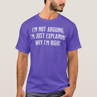 Ich streite nicht, ich erkläre nur, warum ich rech T-Shirt